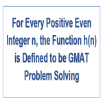 For Every Positive Even Integer n the Function h n is Defined to be GMAT Problem Solving